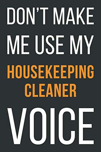 Don't Make Me Use My Housekeeping Cleaner Voice: Funny Gift Idea For Coworker, Boss & Friend | Blank Lined Notebook Business, Finance & Career