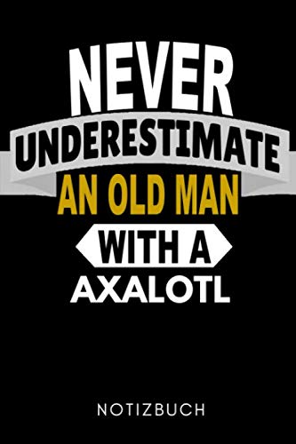NEVER UNDERESTIMATE AN OLD MAN WITH A AXALOTL NOTIZBUCH: A5 KALENDER 2020 Geschenk für Axolotl Fans Besitzer | Buch | Amphibien | Aquarium | Haustierbesitzer | Terrarien | Geschenkidee für Kinder Pets