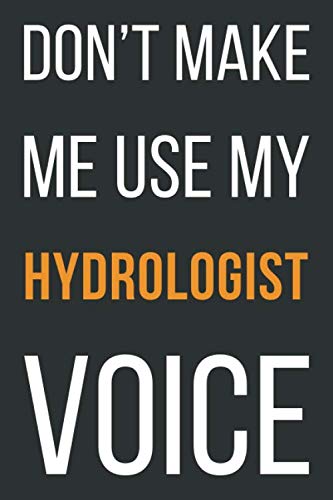Don't Make Me Use My Hydrologist Voice: Funny Gift Idea For Coworker, Boss & Friend | Blank Lined Notebook Business, Finance & Career