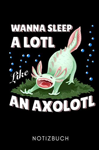 WANNA SLEEP A LOTL LIKE AN AXOLOTL NOTIZBUCH: A5 Notizbuch LINIERT Geschenk für Axolotl Fans Besitzer | Buch | Amphibien | Aquarium | Haustierbesitzer | Terrarien | Geschenkidee für Kinder Pets