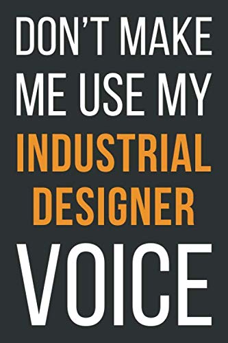 Don't Make Me Use My Industrial Designer Voice: Funny Gift Idea For Coworker, Boss & Friend | Blank Lined Notebook Business, Finance & Career
