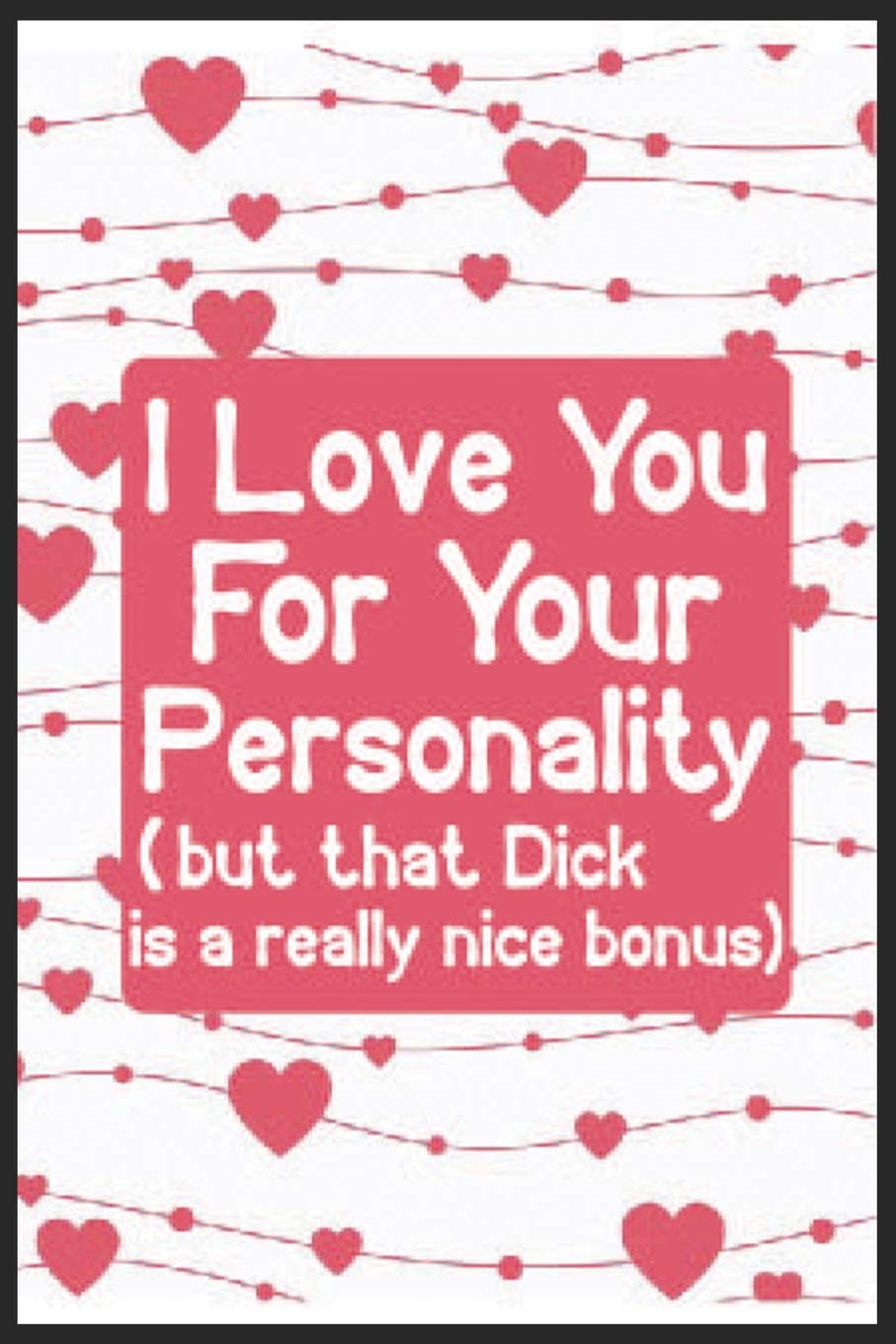 I love you for your personality(but that dick is a really nice bonus): I love you for your personality(but that dick is a really nice bonus) ... For Couple-Valentine Gift For Her Him Non-fiction
