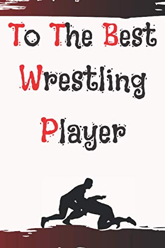 To the best Wrestling Player: GIFTS, Notebook, sport,Sport Gift Idea, To-Do List,TIME MANAGEMENT: Lined Notebook / Journal / Gift, 120 Page, 6*9, Soft Cover Matte Finish Parents & Children