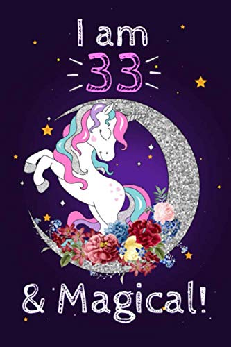 Unicorn Journal I am 33 & Magical!: A Happy Birthday 33 Years Old Unicorn Notebook: 120 blank pages of high quality white paper, 6" x 9" cute premium matte cover Essays & Short Stories
