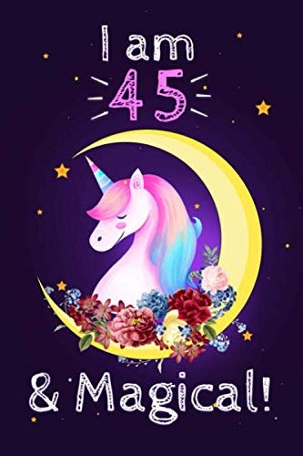 Unicorn Journal I am 45 & Magical!: A Happy Birthday 45 Years Old Unicorn Notebook: 120 blank pages of high quality white paper, 6" x 9" cute premium matte cover Essays & Short Stories