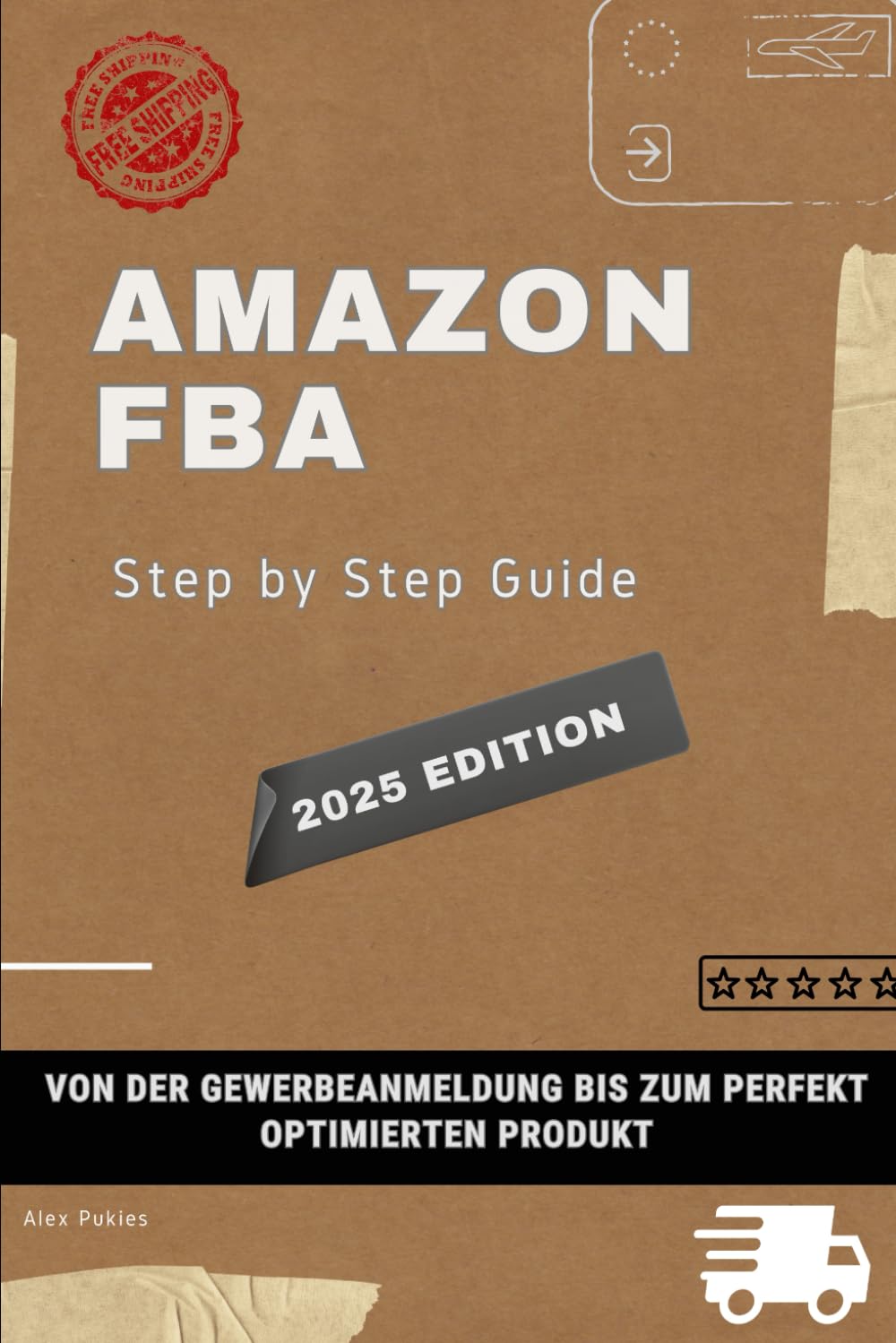 Amazon FBA Step by Step Guide: Von der Gewerbeanmeldung bis zum perfekt optimierten Produkt! Business, Finance & Career