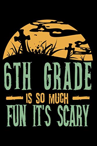 6th grade is so much fun it's scary: 6" x 9" 120 pages blank Journal I 6x9 Sketch Notebook I Diary I Journaling I Planner I halloween gift I best teacher Books