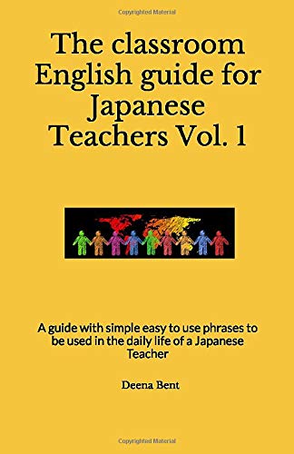 The classroom English guide for Japanese Teachers Vol. 1: A guide with simple easy to use phrases to be used in the daily life of a Japanese Teacher. Foreign Languages ​​& Dictionaries