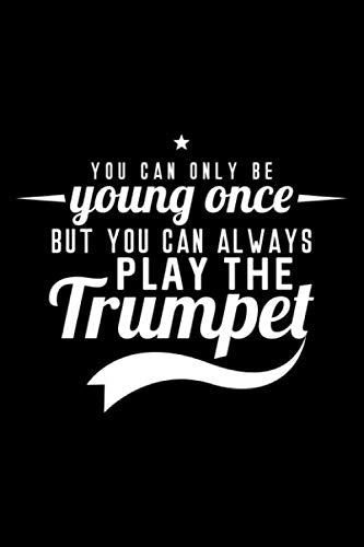 You can only be young once but you can always play the trumpet: 6" x 9" 120 pages ruled Journal I 6x9 lined Notebook I Diary I Sketch I Journaling I Planner I trumpet lover I musician gift Books