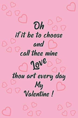 Oh if it be to choose and call thee mine Love thou art every day My valentine: Blank line journal notebook for Lovely man and woman,Floral journal ... journal, Valentine`s notebook journal Essays & Short Stories