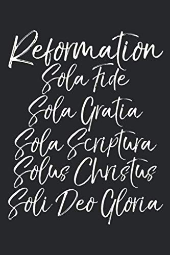 Reformation Sola Fide Sola Gratia Sola Scriptura Solus Christus Soli Deo Gloria: Reformation Quote 5 Solas in Latin Inspirational Christian Devotional ... & Notebook to take Sermon & Bible Study Notes Religion & Esotericism