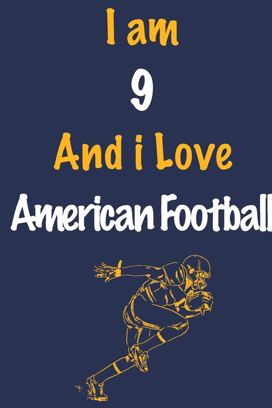 I am 9 And i Love American Football: Journal for American Football Lovers, Birthday Gift for 9 Year Old Boys and Girls who likes Ball Sports, ... Coach, Journal to Write in and Lined Notebook book