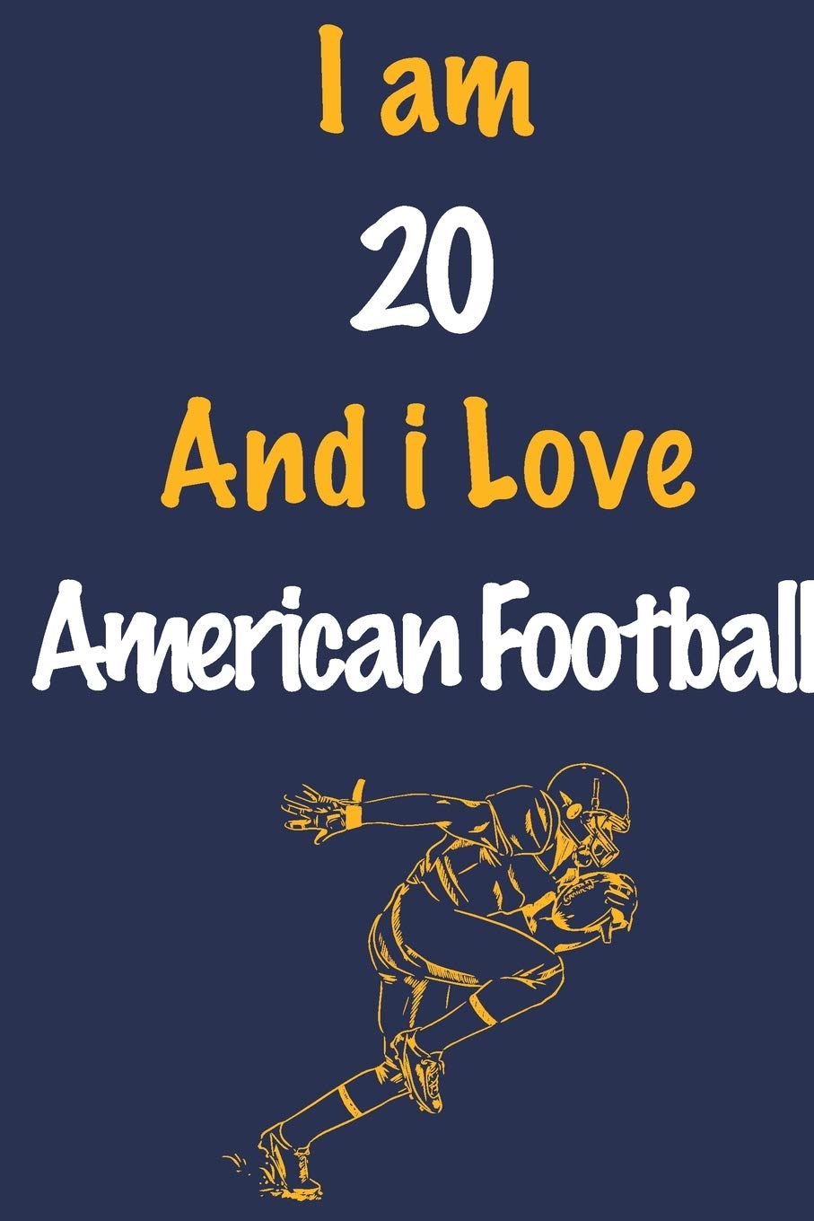 I am 20 And i Love American Football: Journal for American Football Lovers, Birthday Gift for 20 Year Old Boys and Girls who likes Ball Sports, ... Coach, Journal to Write in and Lined Notebook Leisure & Fun
