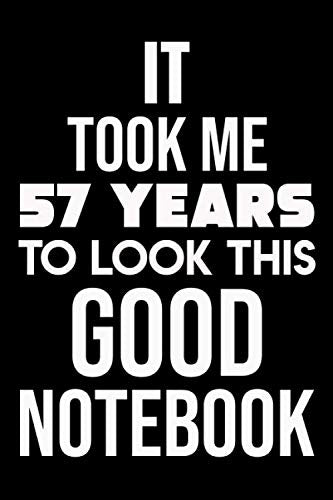 It Took Me 57 Years To Look This Good Notebook: 57 Years Old Birthday Line Journal Notebook,Best Gift for Man and Women Non-fiction