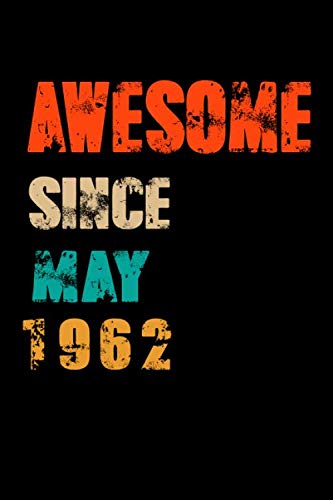 Awesome Since May 1962: Birthday Gift Journal Notebook for Friends, Family, Buddies, All Beloved Ones Books