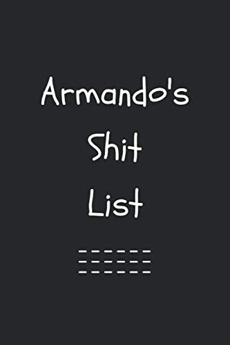 Armando's Shit List. Funny Lined Notebook to Write In/Gift For Dad/Uncle/Date/Boyfriend/Husband/Friend/For anyone Named Armando: Lined Notebook / Journal Gift, 120 Pages, 6x9, Soft Cover, Matte Finish Non-fiction