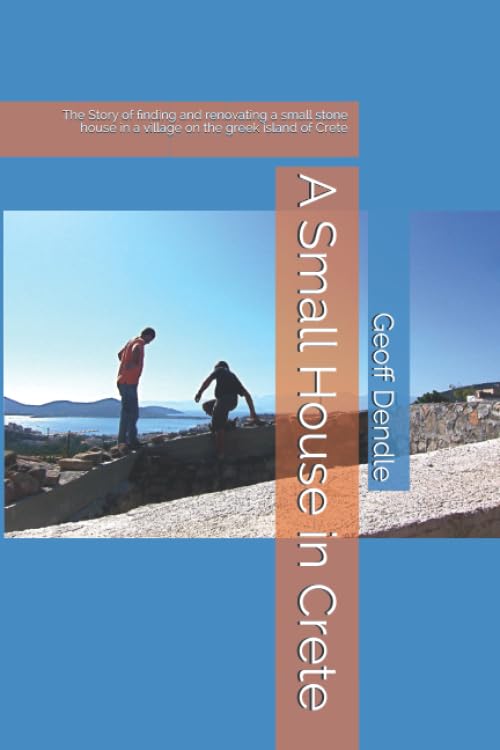 A Small House in Crete: The Story of finding and renovating a small stone house in a village on the greek island of Crete Travel Books