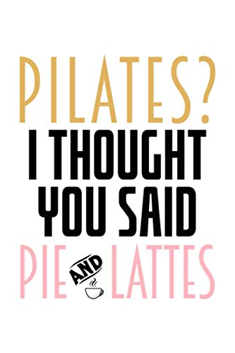 PILATES? I THOUGHT YOU SAID PIE AND LATTES: Lined Journal, Diary, Notebook, 6x9 inches with 120 Pages Books