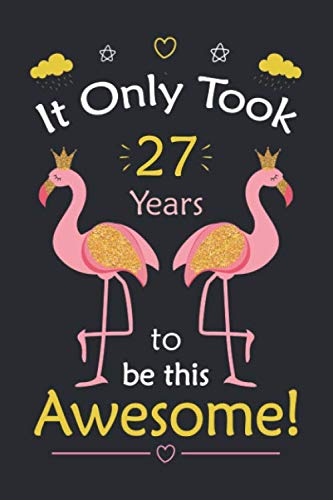 It only Took 27 Years To Be This Awesome! Flamingo Notebook: Flamingo Notebook, 27 Year Old notebook, Birthday journal Essays & Short Stories