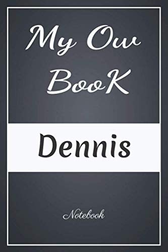 My Ow Book Dennis Notebook: A note in Your Name/Best Gag Gift, Notebook, Journal, Diary, (120 Page, 6 x 9 inch) Soft Cover, Learning & Reference