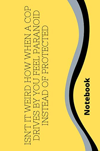 Notebook : Notebook paper **Isn't it weird how when a cop drives by you feel paranoid instead of protected** - (funny notebooks quotes): Lined ... ,120 pages ,6x9 , Soft cover, Matte finish Essays & Short Stories