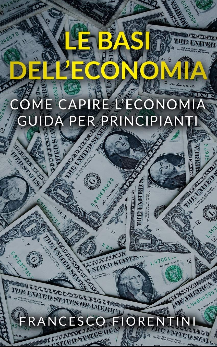 Le Basi dell'Economia: Come capire l'economia. Guida per principianti. book