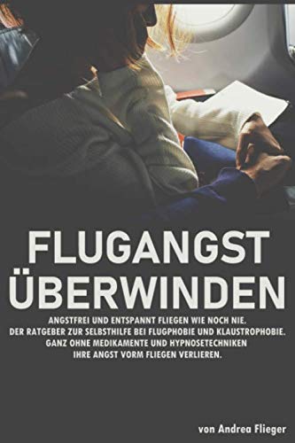 Flugangst überwinden - Angstfrei und entspannt fliegen wie noch nie. Der Ratgeber zur Selbsthilfe bei Flugphobie und Klaustrophobie. Ganz Ohne ... Die Angst Vor Dem Fliegen Überwinden Health, Nutrition & Fitness