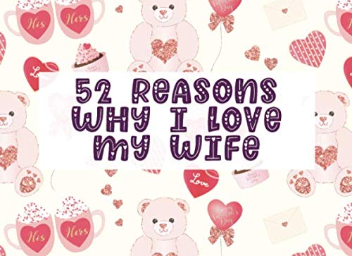 52 Reasons Why I Love My Wife: Fill in The Blank Prompt Journal Notebook | Customized Valentine's Day Gift for Him or Her | Pink Bear His Her (Romantic Cute DIY Idea, Band 141) Books