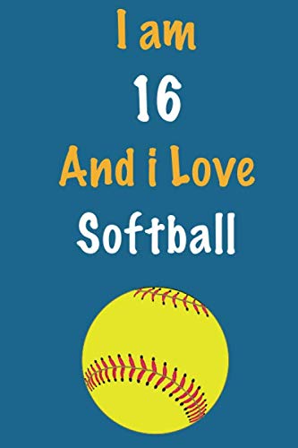 I am 16 And i Love Softball: Journal for Softball Lovers, Birthday Gift for 16 Year Old Boys and Girls who likes Ball Sports, Christmas Gift Book for ... Coach, Journal to Write in and Lined Notebook Leisure & Fun