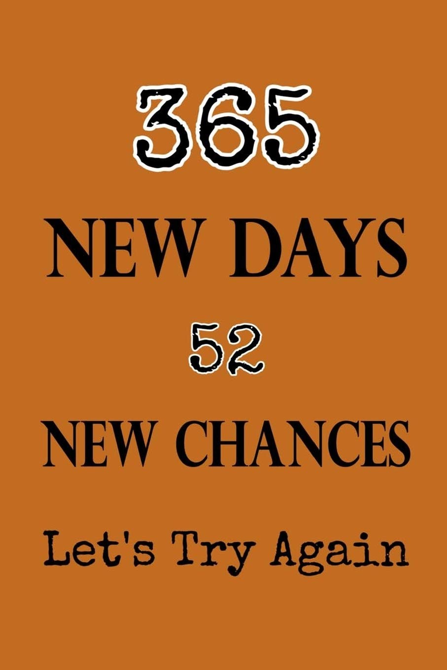 365 New Days 52 New Chances Let's Try Again: Lined Notebook / Journal Gift, 120 pages, 6x9, Soft Cover, Matte finish, New Year Gifts, 2020 New Year Notebook Lifestyle