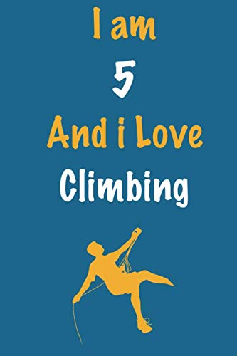 I am 5 And i Love Climbing: Journal for Climbing Lovers, Birthday Gift for 5 Year Old Boys and Girls who likes Mountain Sports, Christmas Gift Book ... Coach, Journal to Write in and Lined Notebook Essays & Short Stories