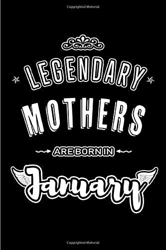 Legendary Mothers are born in January: Blank Lined Mother Journal Notebooks Diary as Appreciation, Birthday, Welcome, Farewell, Thank You, Christmas, ... & friends. Alternative to B-day present Card Parents & Children
