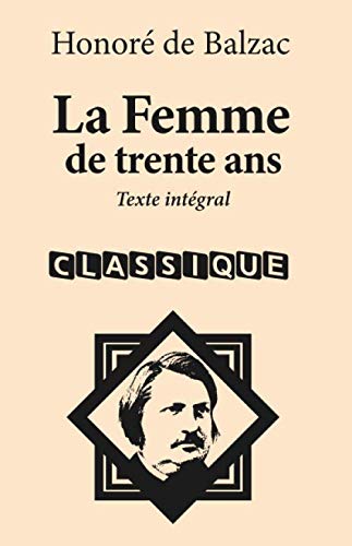 La Femme de trente ans: Nouvelle édition au format 14 x 21,6 cm. Conforme à l’édition originale de 1842. Texte intégral. Classics