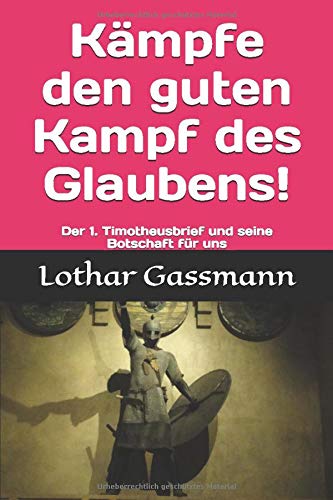 Kämpfe den guten Kampf des Glaubens!: Der erste Timotheusbrief und seine Botschaft für uns (Bibel aktuell, Band 10) Religion & Esotericism