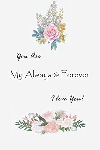 You are My Always & Forever I Love You: Romance gift Notebook for couples |120 Lined Pages Blank Perfect Notebook To Write In | Lovely notebook for married couples, anniversary, for groom and Couples Partnership & Love
