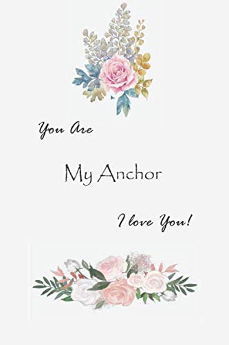 You are My Anchor I Love You: Romance gift Notebook for couples |120 Lined Pages Blank Perfect Notebook To Write In | Lovely notebook for married couples, anniversary, for groom and Couples Partnership & Love