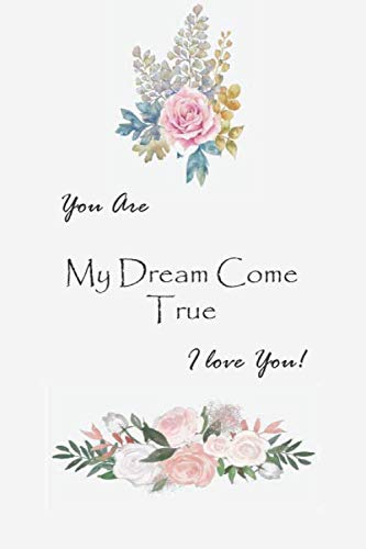 You are My Dream Come True I Love You: Romance gift Notebook for couples |120 Lined Pages Blank Perfect Notebook To Write In | Lovely notebook for married couples, anniversary, for groom and Couples Partnership & Love