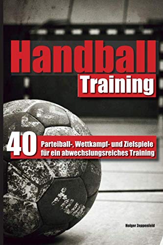 Handballtraining: 40 Parteiball-, Wettkampf- und Zielspiele für ein abwechslungsreiches Training Leisure & Fun