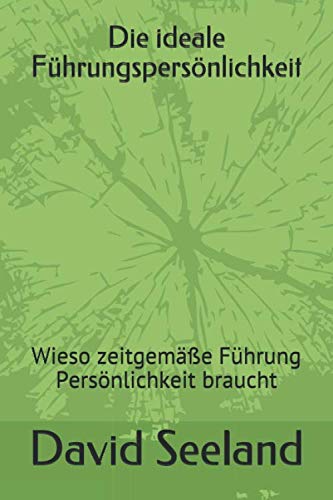 Die ideale Führungspersönlichkeit: Wieso zeitgemäße Führung Persönlichkeit braucht Business, Finance & Career