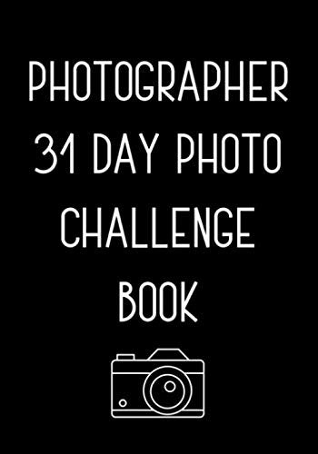 Photographer 31 Day Photo Challenge Book: Photo Challenge Game / Inspiration Prompt Photographer Journal / Photography Fun book