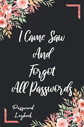 I Came Saw And Forgot All Passwords: Flower Internet Password Keeper Notebook Manager & Organizer To Protect Online Usernames Address And Passwords In Safe Place Logbook Diary Directory Business, Finance & Career