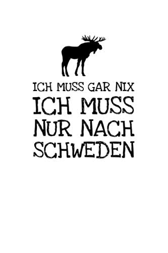 Ich Muss Gar Nix Ich Muss Nur Nach Schweden: Notizbuch Journal Tagebuch 100 linierte Seiten | 6x9 Zoll (ca. DIN A5) Books