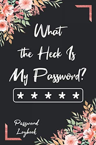 What the Heck Is My Password?: Flower Internet Password Keeper Notebook Manager & Organizer To Protect Online Usernames Address And Passwords In Safe Place Logbook Diary Directory Business, Finance & Career