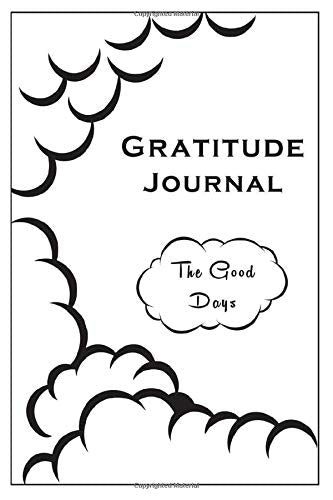 Gratitude Journal: The Good Days Gratitude Journal | Positivity Diary for a Happier You in Just 5 Minutes a Day Start With Gratitude book