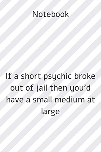 Notebook : Notebook paper **If a short psychic broke out of jail then you'd have a small medium at large** - (funny notebooks quotes): Lined ... ,120 pages ,6x9 , Soft cover, Matte finish Essays & Short Stories