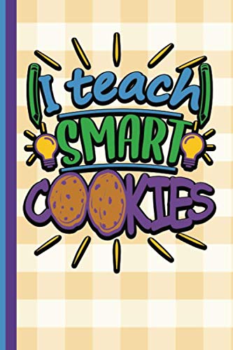 I Teach Smart Cookies: Elementary Teacher Lined Journal Notebook for Notes, Writing, Daily Reflection as a Planner or Journaling Learning & Reference