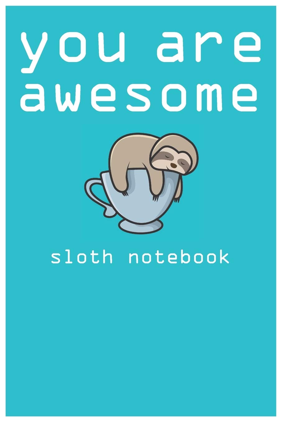 you are awesome:sloth notebook you ae awesome:sloth composition notebook: cute sloth animal notebook journal,: blank lined notebook for students,kids and teens Mathematics