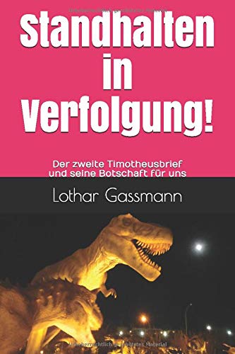 Standhalten in Verfolgung!: Der zweite Timotheusbrief und seine Botschaft für uns Religion & Esotericism