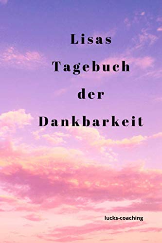 Lisas Tagebuch der Dankbarkeit: in 19 Wochen zu mehr Glück und Erfolg Lifestyle