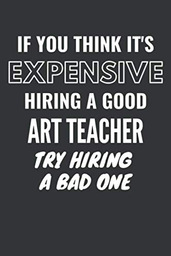 If You Think It's Expensive Hiring A Good Art Teacher Try Hiring A Bad One Notebook: Lined Journal, 120 Pages, 6 x 9, Matte Finish book